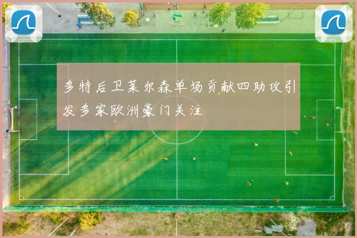 多特后卫莱尔森单场贡献四助攻引发多家欧洲豪门关注