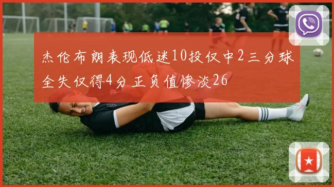 杰伦布朗表现低迷10投仅中2三分球全失仅得4分正负值惨淡26