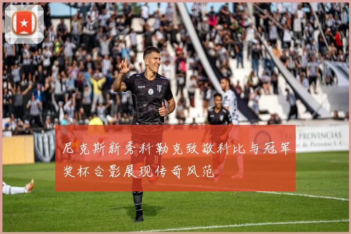 尼克斯新秀科勒克致敬科比与冠军奖杯合影展现传奇风范